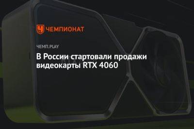 В России стартовали продажи видеокарты NVIDIA GeForce RTX 4060