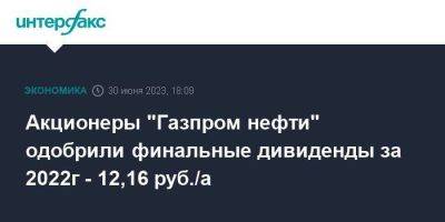 Акционеры "Газпром нефти" одобрили финальные дивиденды за 2022г - 12,16 руб./а
