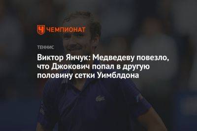 Виктор Янчук: Медведеву повезло, что Джокович попал в другую половину сетки Уимблдона