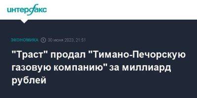 "Траст" продал "Тимано-Печорскую газовую компанию" за миллиард рублей
