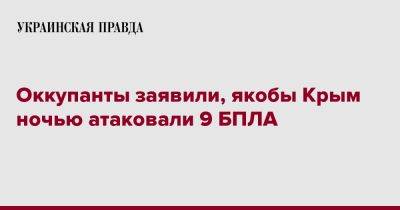 Оккупанты заявили, якобы Крым ночью атаковали 9 БПЛА