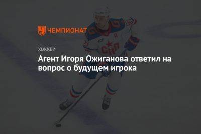 Агент Игоря Ожиганова ответил на вопрос о будущем игрока