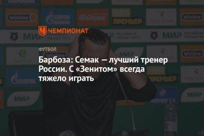 Барбоза: Семак — лучший тренер России. С «Зенитом» всегда тяжело играть