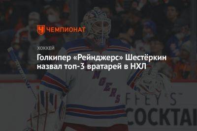 Илья Сорокин - Игорь Шестеркин - Голкипер «Рейнджерс» Шестёркин назвал топ-3 вратарей в НХЛ - championat.com - Бостон - Нью-Йорк - Нью-Йорк