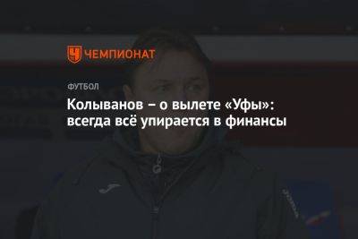 Колыванов – о вылете «Уфы»: всегда всё упирается в финансы