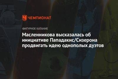 Масленникова высказалась об инициативе Пападакис/Сизерона продвигать идею однополых дуэтов