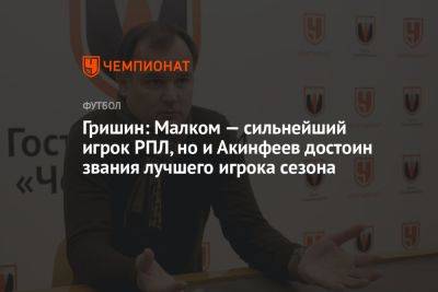 Гришин: Малком — сильнейший игрок РПЛ, но и Акинфеев достоин звания лучшего игрока сезона