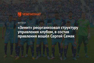 «Зенит» реорганизовал структуру управления клубом, в состав правления вошёл Сергей Семак