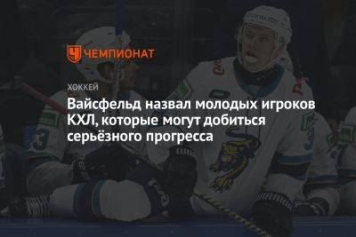 Вайсфельд назвал молодых игроков КХЛ, которые могут добиться серьёзного прогресса