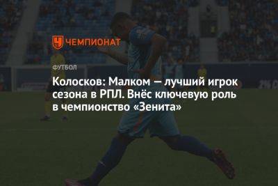 Колосков: Малком — лучший игрок сезона в РПЛ. Внёс ключевую роль в чемпионство «Зенита»