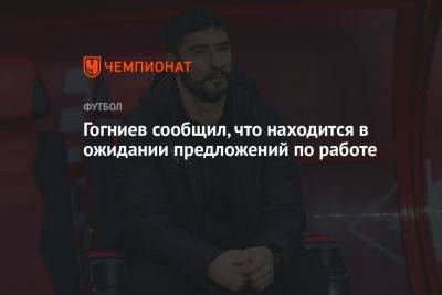 Спартак Гогниев - Гогниев сообщил, что находится в ожидании предложений по работе - championat.com - респ. Алания