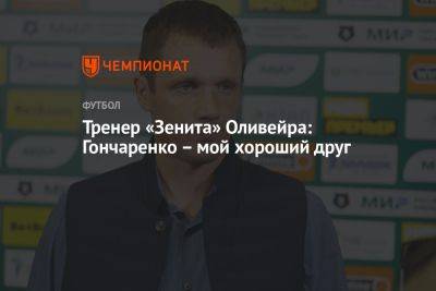 Тренер «Зенита» Оливейра: Гончаренко – мой хороший друг