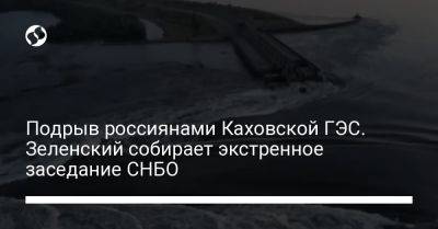 Подрыв россиянами Каховской ГЭС. Зеленский собирает экстренное заседание СНБО
