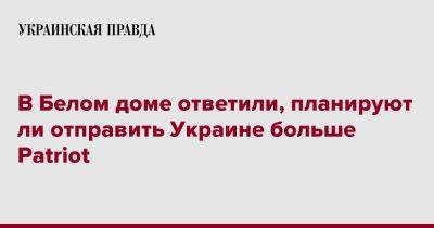 В Белом доме ответили, планируют ли отправить Украине больше Patriot