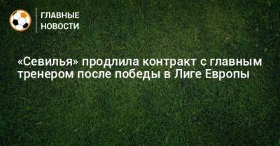 «Севилья» продлила контракт с главным тренером после победы в Лиге Европы