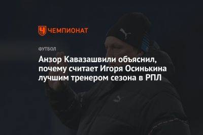 Анзор Кавазашвили объяснил, почему считает Игоря Осинькина лучшим тренером сезона в РПЛ