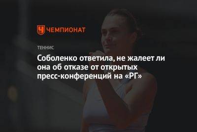 Соболенко ответила, не жалеет ли она об отказе от открытых пресс-конференций на «РГ»