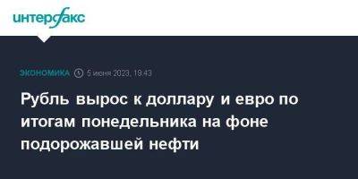 Рубль вырос к доллару и евро по итогам понедельника на фоне подорожавшей нефти