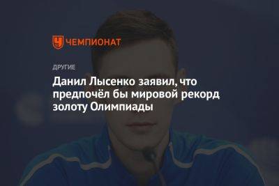 Данил Лысенко заявил, что предпочёл бы мировой рекорд золоту Олимпиады