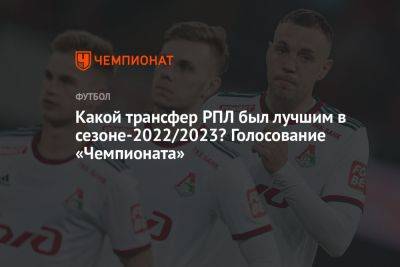 Какой трансфер РПЛ был лучшим в сезоне-2022/2023? Голосование «Чемпионата»