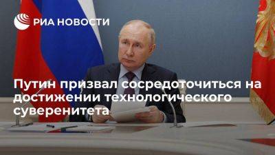 Путин призвал сосредоточиться на достижении технологического и финансового суверенитета
