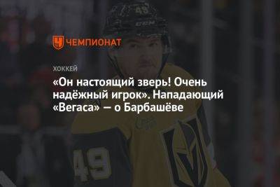 Иван Барбашев - «Он настоящий зверь! Очень надёжный игрок». Нападающий «Вегаса» — о Барбашёве - championat.com