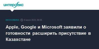 Apple, Google и Microsoft заявили о готовности расширить присутствие в Казахстане