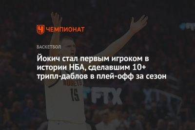 Йокич стал первым игроком в истории НБА, сделавшим 10+ трипл-даблов в плей-офф за сезон