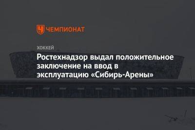 Ростехнадзор выдал положительное заключение на ввод в эксплуатацию «Сибирь-Арены»
