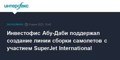 Инвестофис Абу-Даби поддержал создание линии сборки самолетов с участием SuperJet International