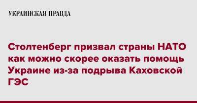 Столтенберг призвал страны НАТО как можно скорее оказать помощь Украине из-за подрыва Каховской ГЭС