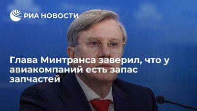 Глава Минтранса Савельев: все авиакомпании сделали запасы сертифицированных запчастей