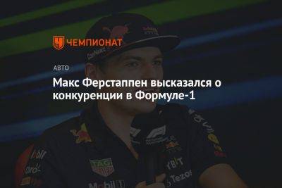 Макс Ферстаппен высказался о конкуренции в Формуле-1