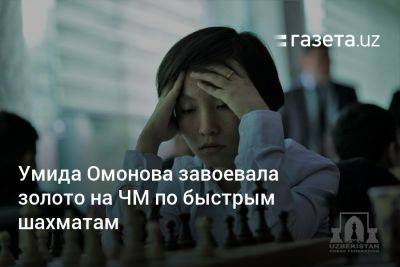 Умида Омонова завоевала золото на ЧМ по быстрым шахматам