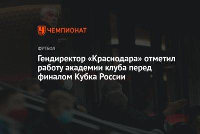 Гендиректор «Краснодара» отметил работу академии клуба перед финалом Кубка России