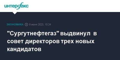"Сургутнефтегаз" выдвинул в совет директоров трех новых кандидатов