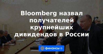 Bloomberg назвал получателей крупнейших дивидендов в России