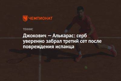 Джокович — Алькарас: серб уверенно забрал третий сет после повреждения испанца