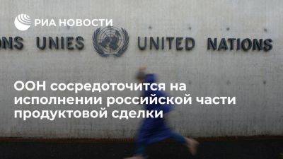 ООН сосредоточится на исполнении российской части продуктовой сделки в предстоящие недели