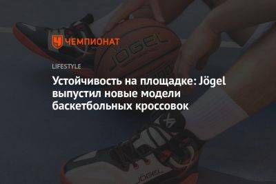 Устойчивость на площадке: Jögel выпустил новые модели баскетбольных кроссовок