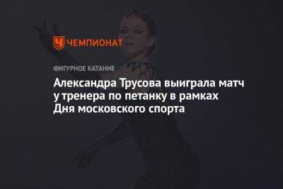 Александра Трусова выиграла матч у тренера по петанку в рамках Дня московского спорта