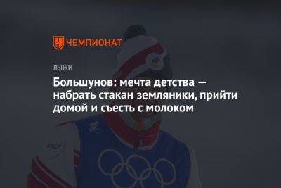 Большунов: мечта детства — набрать стакан земляники, прийти домой и съесть с молоком