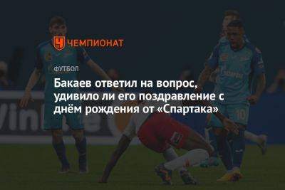 Бакаев ответил на вопрос, удивило ли его поздравление с днём рождения от «Спартака»