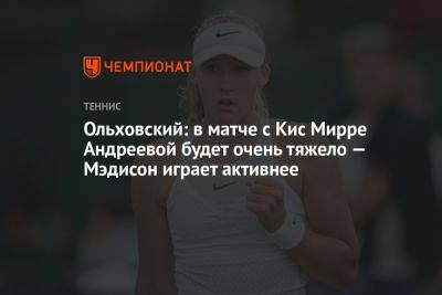 Ольховский: в матче с Кис Мирре Андреевой будет очень тяжело — Мэдисон играет активнее