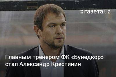 Главным тренером ФК «Бунёдкор» стал Александр Крестинин