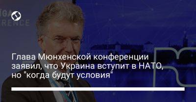 Глава Мюнхенской конференции заявил, что Украина вступит в НАТО, но "когда будут условия"