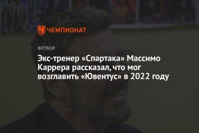 Экс-тренер «Спартака» Массимо Каррера рассказал, что мог возглавить «Ювентус» в 2022 году
