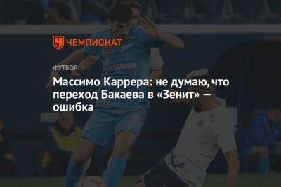 Массимо Каррер - Массимо Каррера: не думаю, что переход Бакаева в «Зенит» — ошибка - championat.com