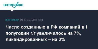 Число созданных в РФ компаний в I полугодии г/г увеличилось на 7%, ликвидированных – на 3%