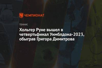 Хольгер Руне вышел в четвертьфинал Уимблдона-2023, обыграв Григора Димитрова